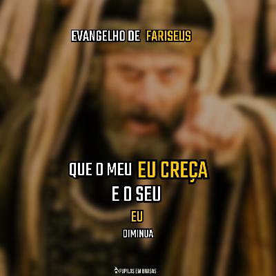 Pupilas em Brasas 243 – Evangelho de Fariseus