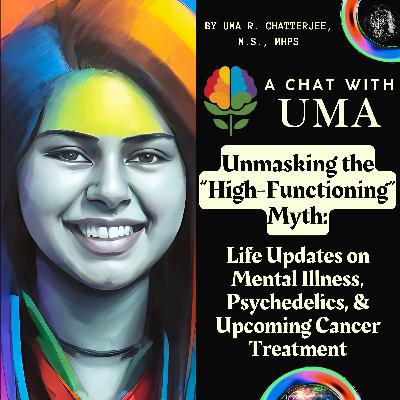 49. Unmasking the "High-Functioning" Myth: Life Updates on Mental Illness, Psychedelics, & Upcoming Cancer Treatment