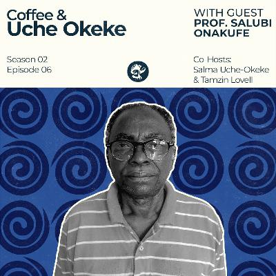 SE2Ep06 - Coffee & Uche Okeke with Prof. Salubi Onakufe SE2Ep06 - Coffee & Uche Okeke with Prof. Salubi Onakufe