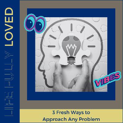 3 Fresh Ways to Approach Any Problem 3 Fresh Ways to Approach Any Problem