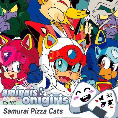 Amiguis y Onigiris 103 - Samurai Pizza Cats