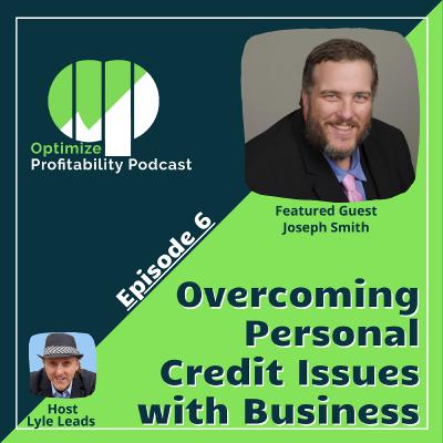 Episode 6 - Overcoming Personal Credit Issues With Business with Joseph Smith