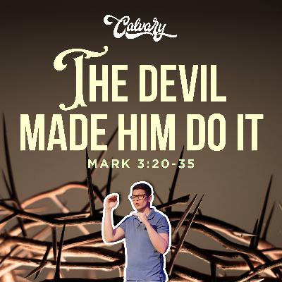 Mark 3:20-35 – The Devil Made Him Do It! Mark 3:20-35 – The Devil Made Him Do It!