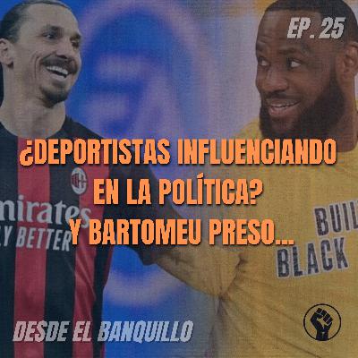EP 25 | ¿Deportistas influenciando en la política? Y Bartomeu preso...