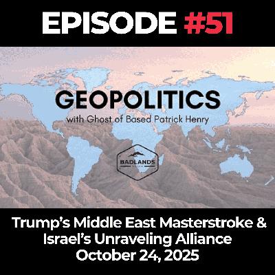 Geopolitics with Ghost Ep. 51: Trump’s Middle East Masterstroke & Israel’s Unraveling Alliance: October 24, 2025 Geopolitics with Ghost Ep. 51: Trump’s Middle East Masterstroke & Israel’s Unraveling Alliance: October 24, 2025