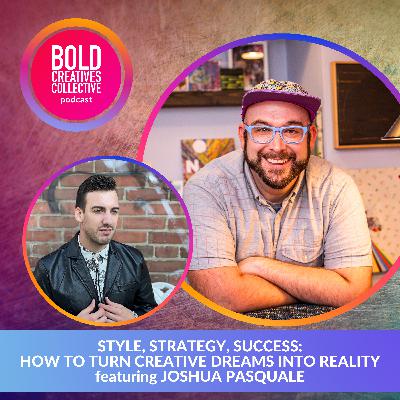 Style, Strategy, Success: How to Turn Creative Dreams Into Reality featuring Joshua Pasquale