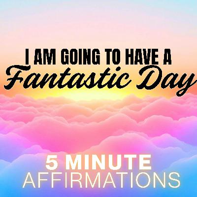 5 Minute I AM Morning Affirmations for a Fantastic Day 5 Minute I AM Morning Affirmations for a Fantastic Day