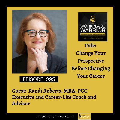 Randi Roberts: Change Your Perspective Before Changing Your Career Randi Roberts: Change Your Perspective Before Changing Your Career