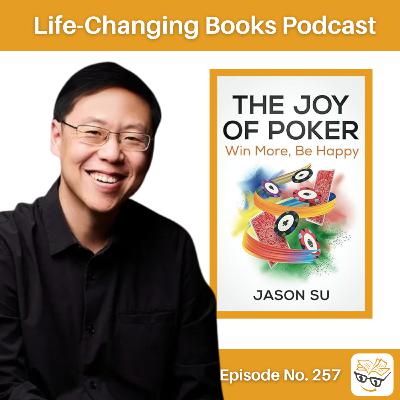 257. Jason Su | The Joy of Poker: Win More With Less Stress And No Regret