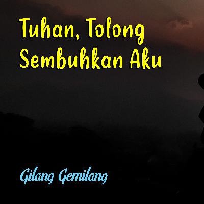 Tuhan, Tolong Sembuhkan Aku - Podcast Semua Tentang Cinta (Gilang Gemilang)