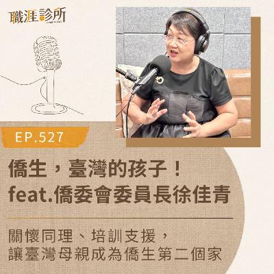 EP527 僑生，臺灣的孩子！feat.僑委會委員長徐佳青。關懷同理、培訓支援，讓臺灣母親成為僑生第二個家