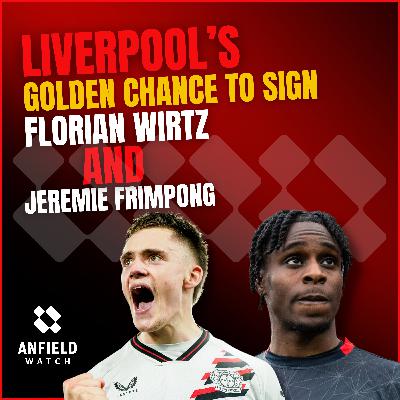 Why Liverpool have a golden chance to sign BOTH Florian Wirtz and Jeremie Frimpong