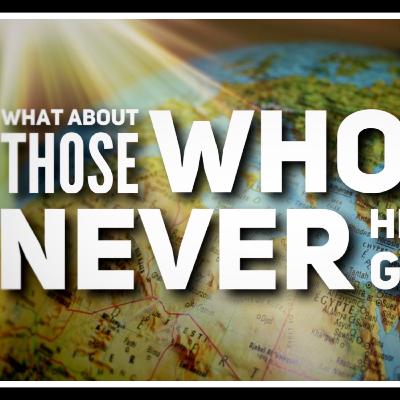 What about those who've never heard the Gospel?