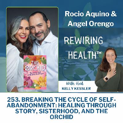 253. Breaking the Cycle of Self-Abandonment: Healing Through Story, Sisterhood, and The Orchid with Rocio Aquino & Angel Orengo 253. Breaking the Cycle of Self-Abandonment: Healing Through Story, Sisterhood, and The Orchid with Rocio Aquino & Angel Orengo
