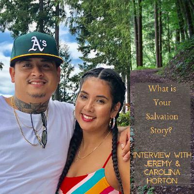 007: What Is Your Salvation Story, Interview With Jeremy and Carolina Horton 7:17:19