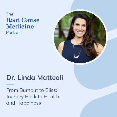 From Burnout to Bliss:  Journey Back to Health and Happiness with Dr. Linda Matteoli