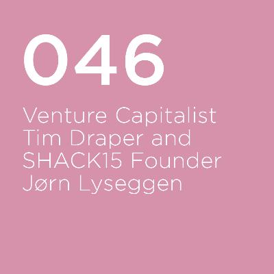 046 / Venture Capitalist Tim Draper and SHACK15 Founder Jørn Lyseggen