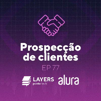 Prospecção de clientes – Layers ponto tech #77