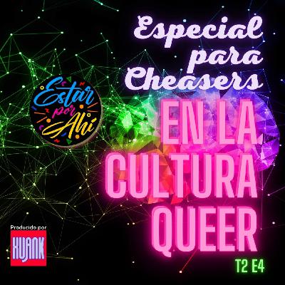 "Estar Por Ahi" en la Cultura Queer - T2 - E4 - Especial para Cheasers #admiradoresdeosos