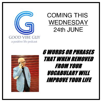 6 Words to remove from your vocabulary that WILL improve your life straight away.