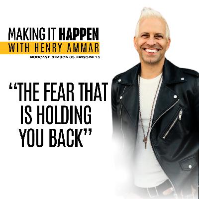 Season 5: #15- "The Fear That is Holding You Back" with Henry Ammar Season 5: #15- "The Fear That is Holding You Back" with Henry Ammar