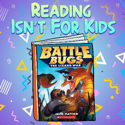 Ep. 77 - Battle Bugs Book #1 The Lizard War Ep. 77 - Battle Bugs Book #1 The Lizard War