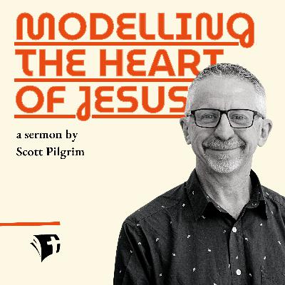 Modelling the heart of Jesus - a sermon by Scott Pilgrim
