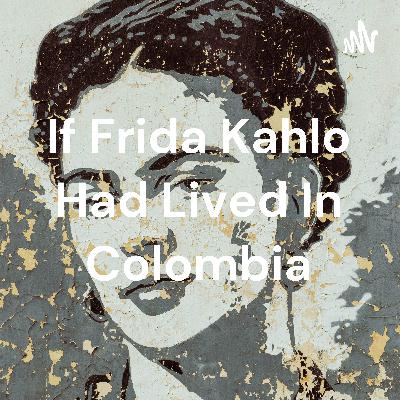 If Frida Kahlo had lived in colombia