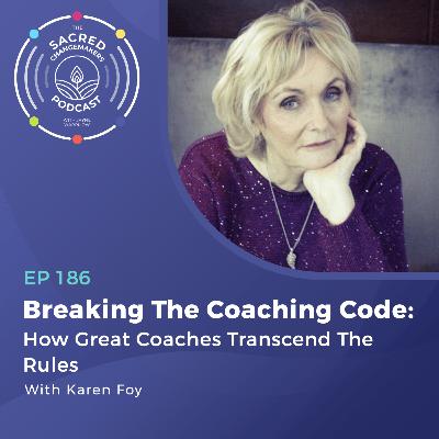 186. Breaking The Coaching Code: How Great Coaches Transcend The Rules with Karen Foy