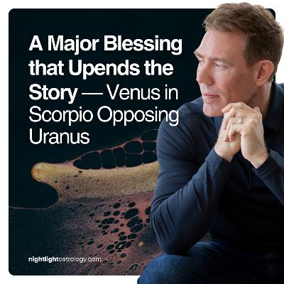 A Major Blessing that Upends the Story — Venus in Scorpio Opposing Uranus A Major Blessing that Upends the Story — Venus in Scorpio Opposing Uranus