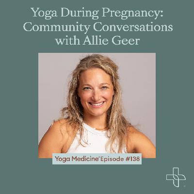 138 Yoga During Pregnancy: Community Conversations with Allie Geer