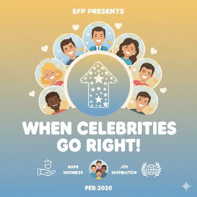 EFP Ep 41 When Celebrities Go Right!