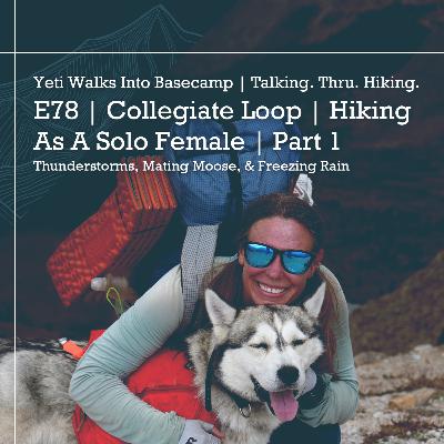 E78 | Collegiate Loop | Hiking As A Solo Female | Part 1 | Thunderstorms, Mating Moose, & Freezing Rain E78 | Collegiate Loop | Hiking As A Solo Female | Part 1 | Thunderstorms, Mating Moose, & Freezing Rain