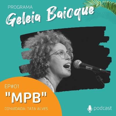 Programa Geleia Baioque - MPB | Convidada: Tata Alves [Podcast EP 01]