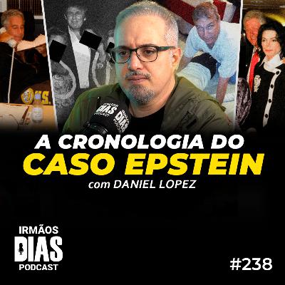 TUDO SOBRE OS NOVOS ARQUIVOS DO CASO EPSTEIN: DANIEL LOPEZ - Irmãos Dias Podcast #238