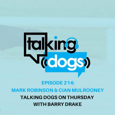 EPISODE 214: MARK ROBINSON & CIAN MULROONEY TALKING DOGS ON THURSDAY WITH BARRY DRAKE EPISODE 214: MARK ROBINSON & CIAN MULROONEY TALKING DOGS ON THURSDAY WITH BARRY DRAKE