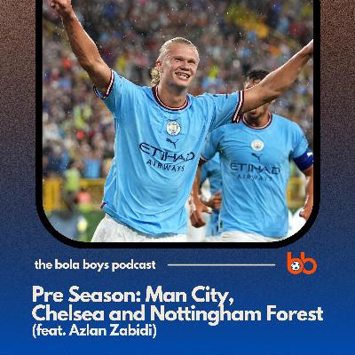 Pre Season: Man City, Chelsea and Nottingham Forest (feat. Azlan Zabidi) Pre Season: Man City, Chelsea and Nottingham Forest (feat. Azlan Zabidi)