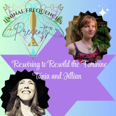Re:wiring to Re:Wild the Feminine with Tania and Jillian