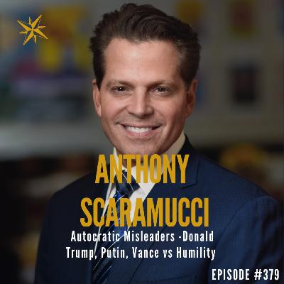 379. Autocratic Misleaders - Donald Trump, Putin, Vance vs Humility with Anthony Scaramucci