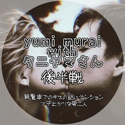 【ゲスト回：タニヤマさん続き】女子大生と同棲する30代のおじさん（くそ野郎）と観覧車での初キスにテンションぶち上がりの男二人