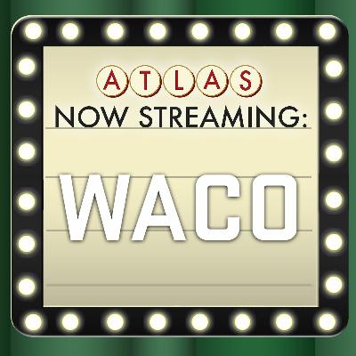 Waco - Atlas: Now Streaming Episode 70 Waco - Atlas: Now Streaming Episode 70