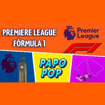 PAPO POP EP.08 - Premiere League e Fórmula 1
