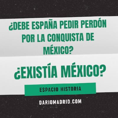 ¿Debe perdón España y el rey Felipe VI por la conquista de México? ¿Existía México? ¿Debe perdón España y el rey Felipe VI por la conquista de México? ¿Existía México?