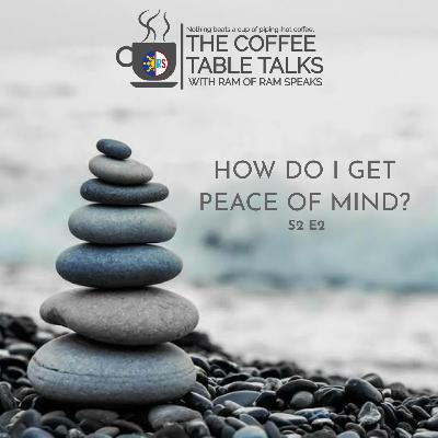 Coffee Table Talks Season 2, Episode 2: How to Get Peace of Mind? Coffee Table Talks Season 2, Episode 2: How to Get Peace of Mind?