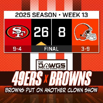 49ers x Browns: Game Reactions - Browns Put On Another Clown Show - Cleveland Browns Podcast for 11/30/25 49ers x Browns: Game Reactions - Browns Put On Another Clown Show - Cleveland Browns Podcast for 11/30/25