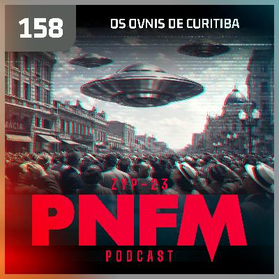 PNFM - EP158 - Os OVNIs de Curitiba PNFM - EP158 - Os OVNIs de Curitiba