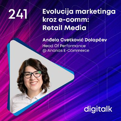 Evolucija marketinga kroz e-comm: Retail Media I Anđela Cvetković Dolapčev I DigiTalk EP 241
