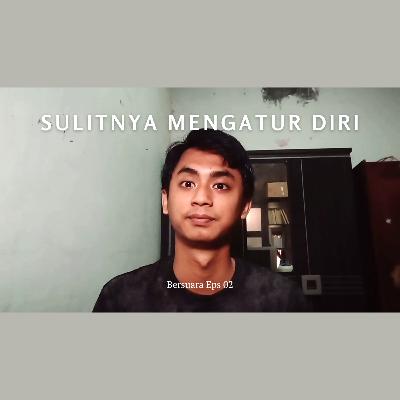 Sulitnya Mengatur Diri - Bersuara Eps 02