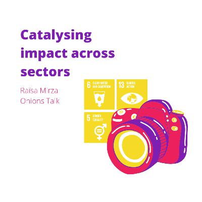 Catalysing impact across sectors with Raïsa Mirza