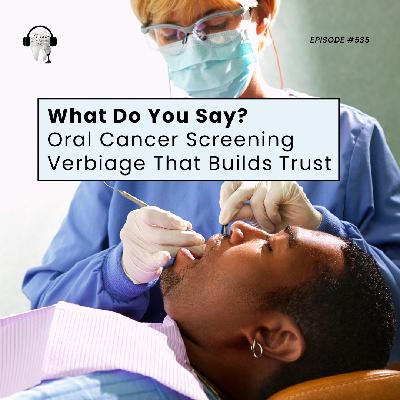 535 What Do You Say? Oral Cancer Screening Verbiage That Builds Trust 535 What Do You Say? Oral Cancer Screening Verbiage That Builds Trust